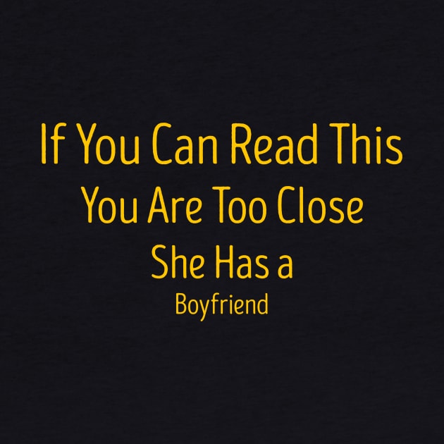 If You Can Read This You Are Too Close She Has a Boyfriend by TareQ-DESIGN